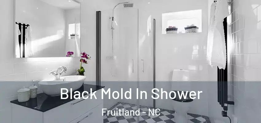  Black Mold In Shower Fruitland - NC